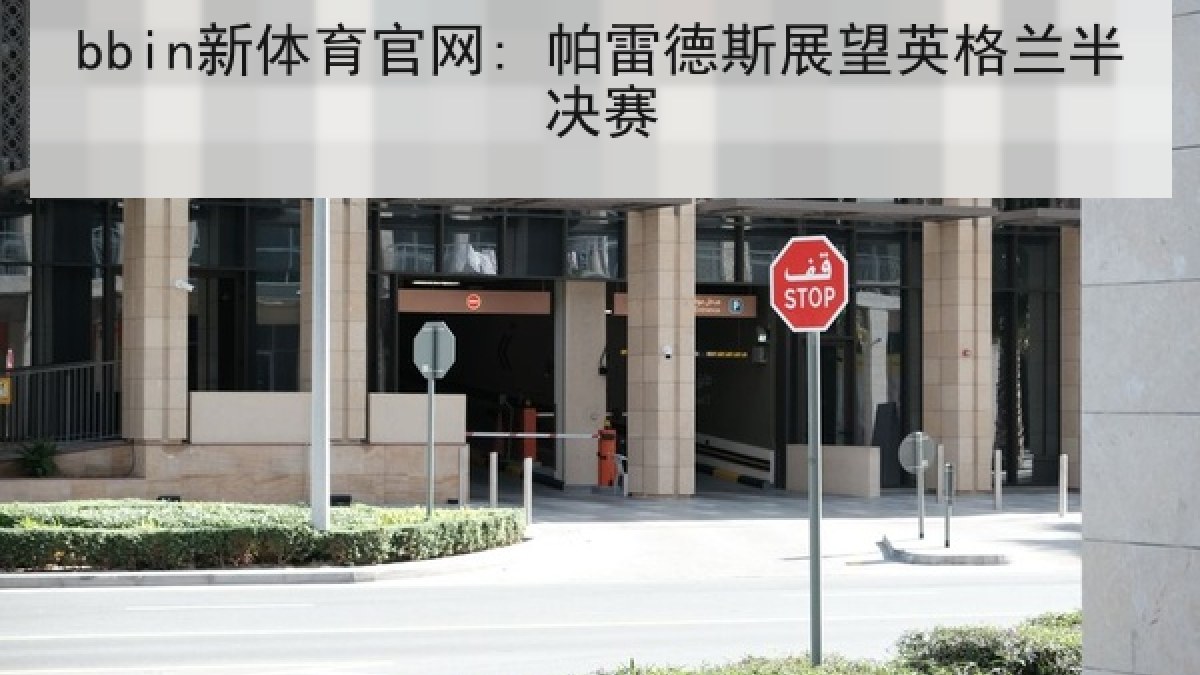bbin新体育官网: 帕雷德斯展望英格兰半决赛